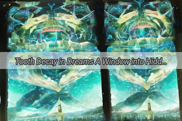 Tooth Decay in Dreams A Window into Hidden Fears and Hidden Wisdom